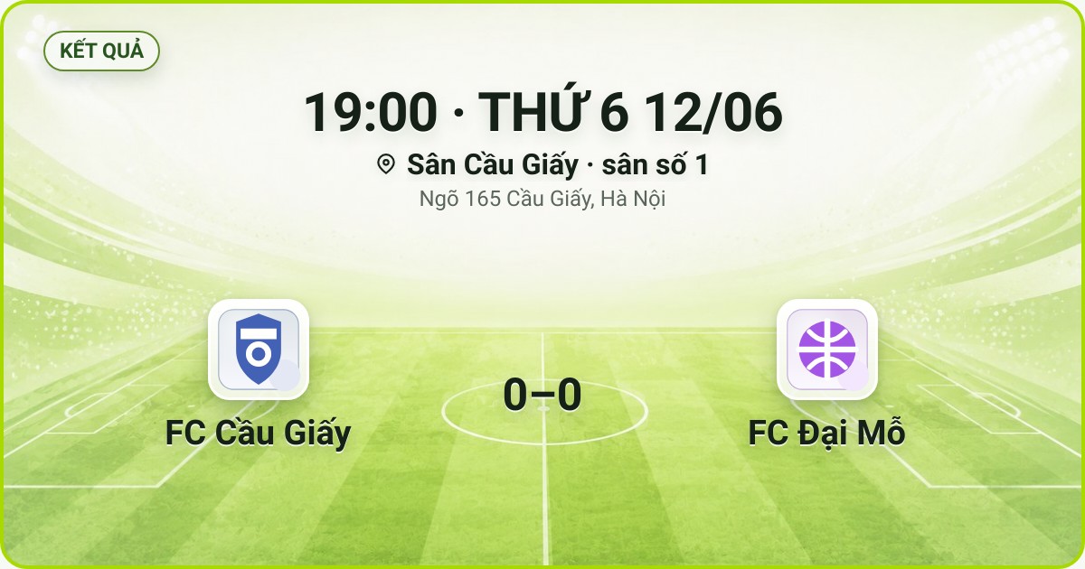 KẾT QUẢ. 19:00 · THỨ 6 12/06. Sân Cầu Giấy · sân số 1 · Ngõ 165 Cầu Giấy, Hà Nội. FC Cầu Giấy 0–0 FC Đại Mỗ. Quân số 0/7 và 0/7.