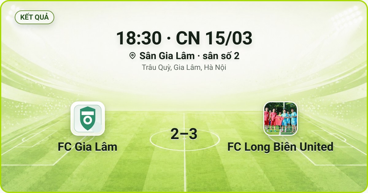 KẾT QUẢ. 18:30 · CN 15/03. Sân Gia Lâm · sân số 2 · Trâu Quỳ, Gia Lâm, Hà Nội. FC Gia Lâm 2–3 FC Long Biên United. Quân số 0/7 và 0/7.