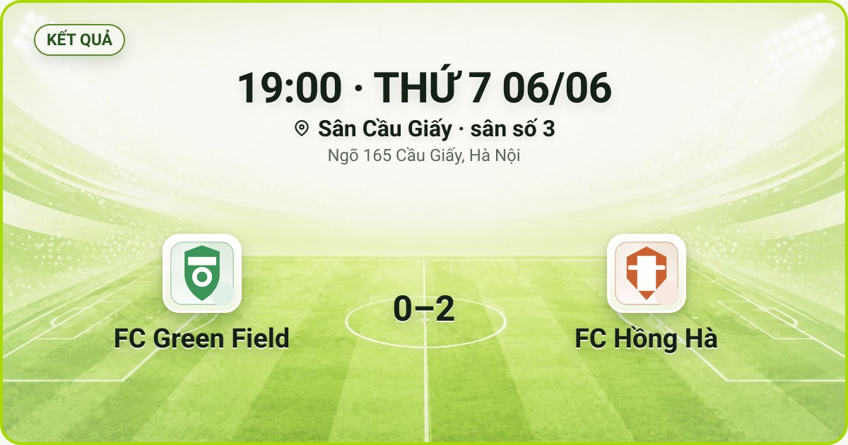 KẾT QUẢ. 19:00 · THỨ 7 06/06. Sân Cầu Giấy · sân số 3 · Ngõ 165 Cầu Giấy, Hà Nội. FC Green Field 0–2 FC Hồng Hà. Quân số 0/7 và 0/7.