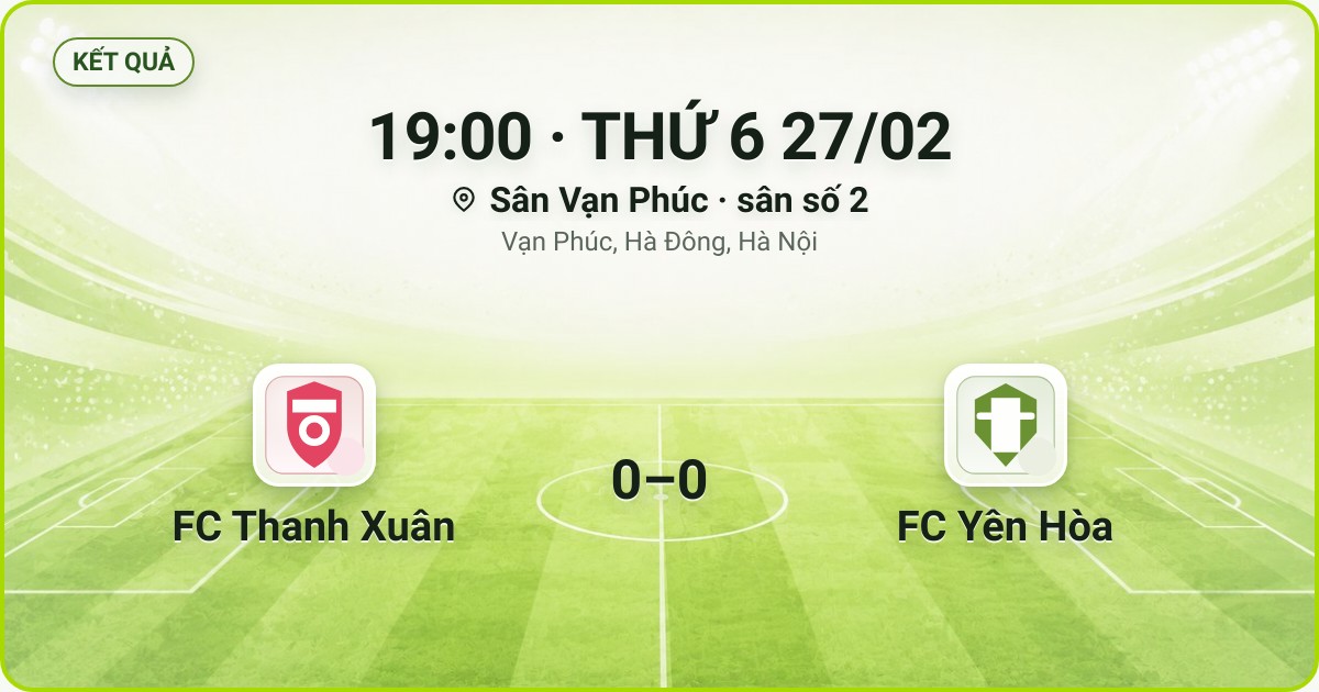 KẾT QUẢ. 19:00 · THỨ 6 27/02. Sân Vạn Phúc · sân số 2 · Vạn Phúc, Hà Đông, Hà Nội. FC Thanh Xuân 0–0 FC Yên Hòa. Quân số 0/7 và 0/7.